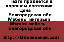 Тахта продается в хорошем состоянии › Цена ­ 15 - Белгородская обл. Мебель, интерьер » Мягкая мебель   . Белгородская обл.